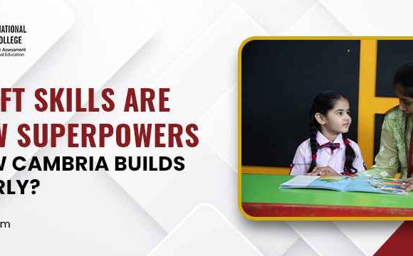 Why Soft Skills Are the New Superpowers—and How Cambria Builds Them Early?