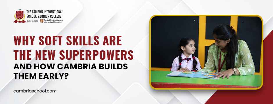 Why Soft Skills Are the New Superpowers—and How Cambria Builds Them Early?